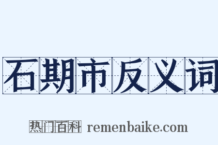 石期市反义词是什么意思的图片